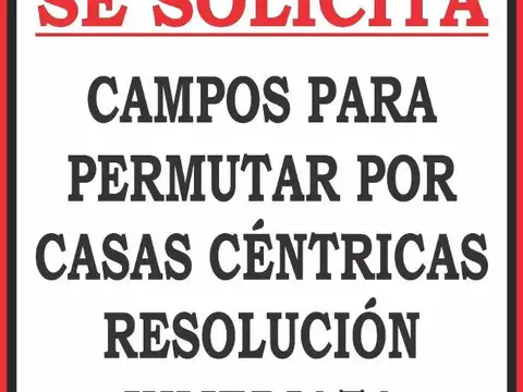 SE PERMUTA CAMPO POR PROPIEDADES CÉNTRICAS